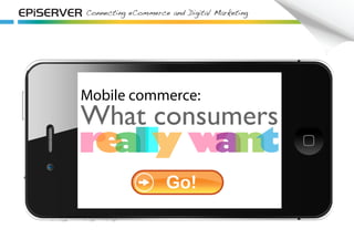 Connecting eCommerce and Digital Marketing
Mobile commerce:
What consumers
Go!
 