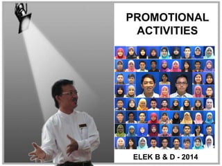PROMOTIONAL
ACTIVITIES
ELEK B & D - 2014
 