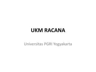 UKM RACANA
Universitas PGRI Yogyakarta
 
