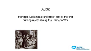 Audit
Florence Nightingale undertook one of the first
nursing audits during the Crimean War
 