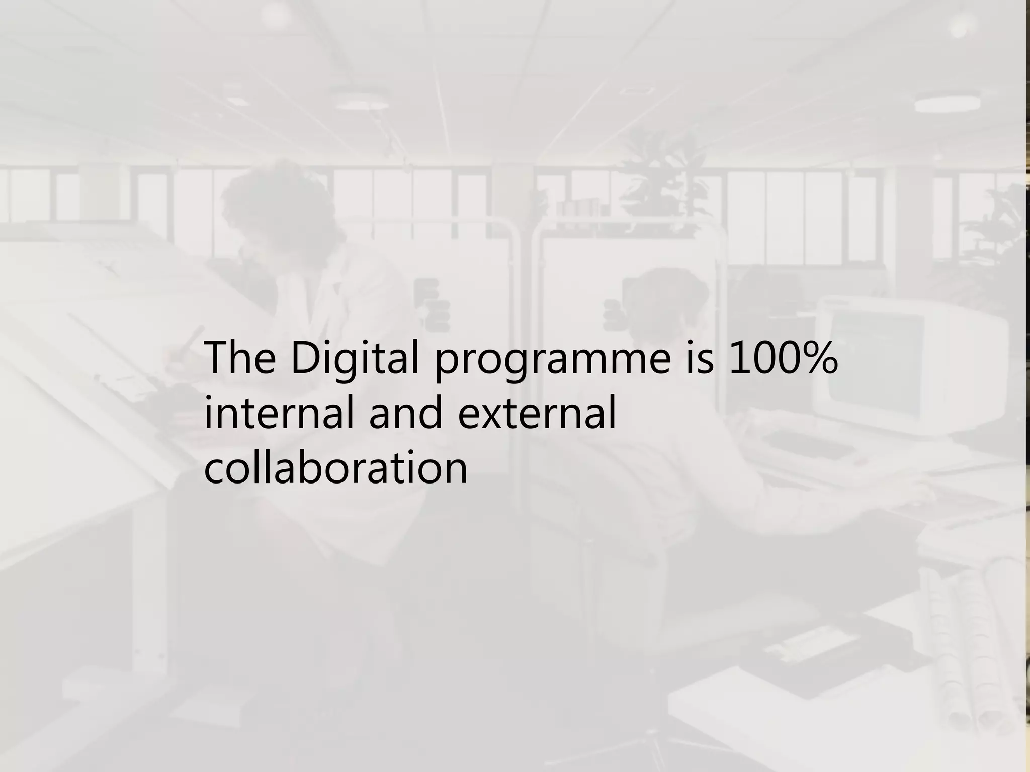 The Digital programme is 100%
internal and external
collaboration
 