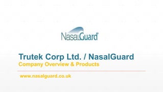 Trutek Corp Ltd. / NasalGuard
Company Overview & Products
www.nasalguard.co.uk
 