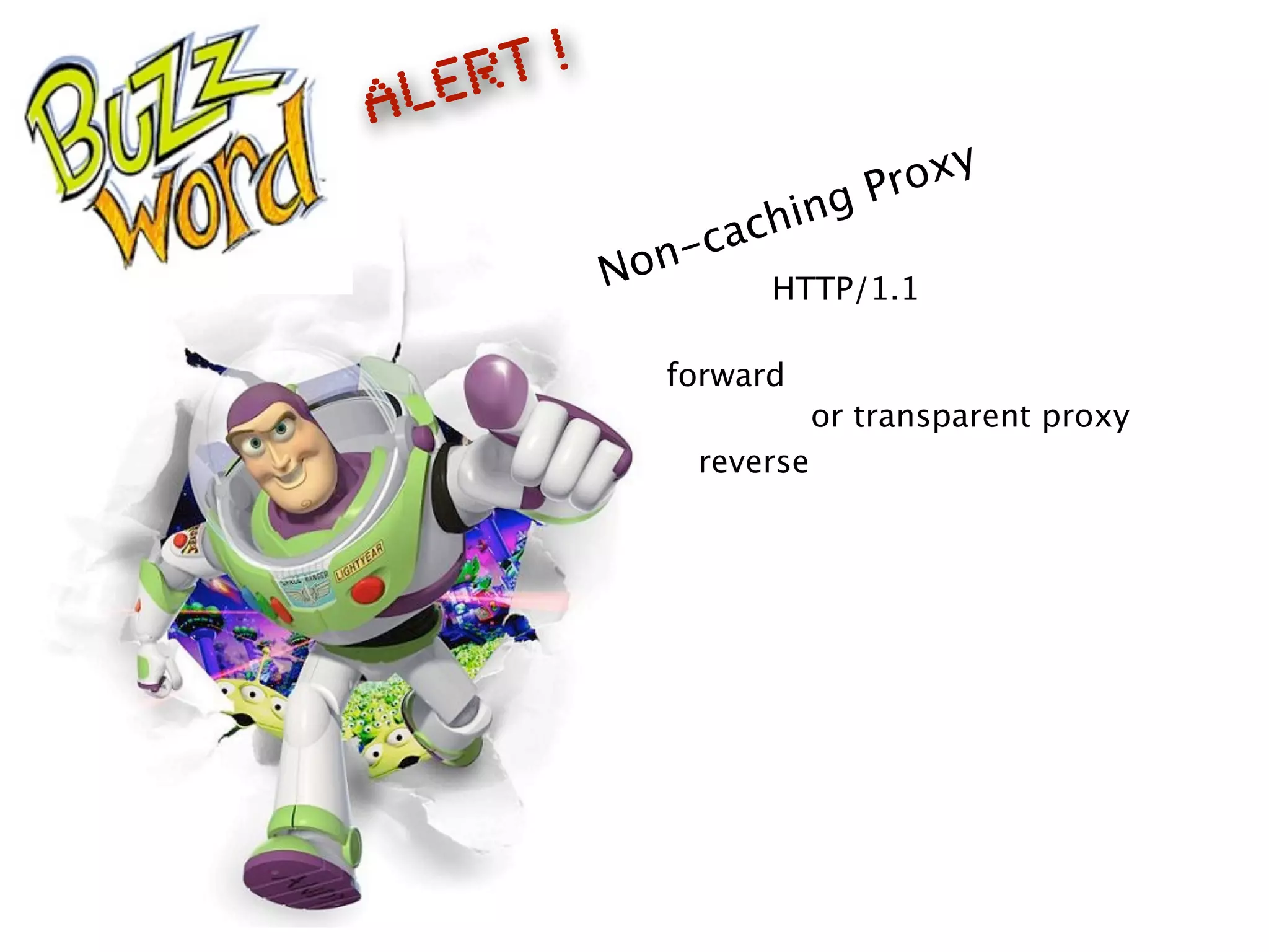 Non-caching Proxy
ALERT !
or transparent proxy
reverse
forward
HTTP/1.1
 