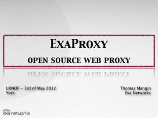 ExaProxy
open source web proxy
UKNOF - 3rd of May 2012
York
Thomas Mangin
Exa Networks
 