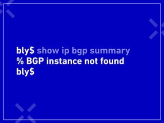 bly$ show ip bgp summary
% BGP instance not found
bly$
 