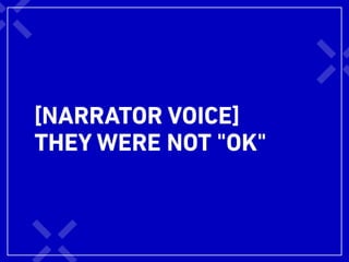 [NARRATOR VOICE]
THEY WERE NOT "OK"
 