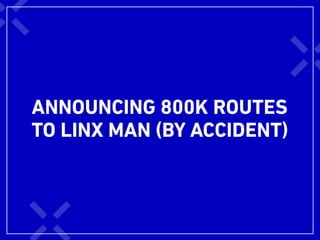 ANNOUNCING 800K ROUTES
TO LINX MAN (BY ACCIDENT)
 