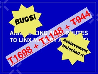 ANNOUNCING 800K ROUTES
TO LINX MAN (BY ACCIDENT)
T1698 + T1148 + T944
BUGS!
Achievement
Unlocked :(
 