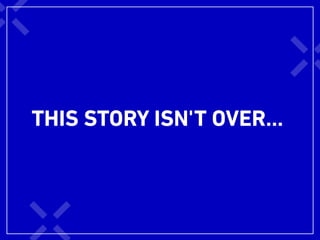 THIS STORY ISN'T OVER…
 