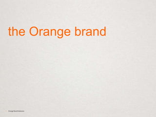 the Orange brand 
1 Orange Brand Induction 
 