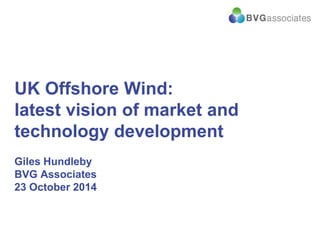 UK Offshore Wind:
latest vision of market and
technology development
Giles Hundleby
BVG Associates
23 October 2014
 