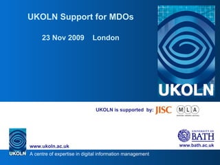 UKOLN is supported  by: UKOLN Support for MDOs 23 Nov 2009  London 