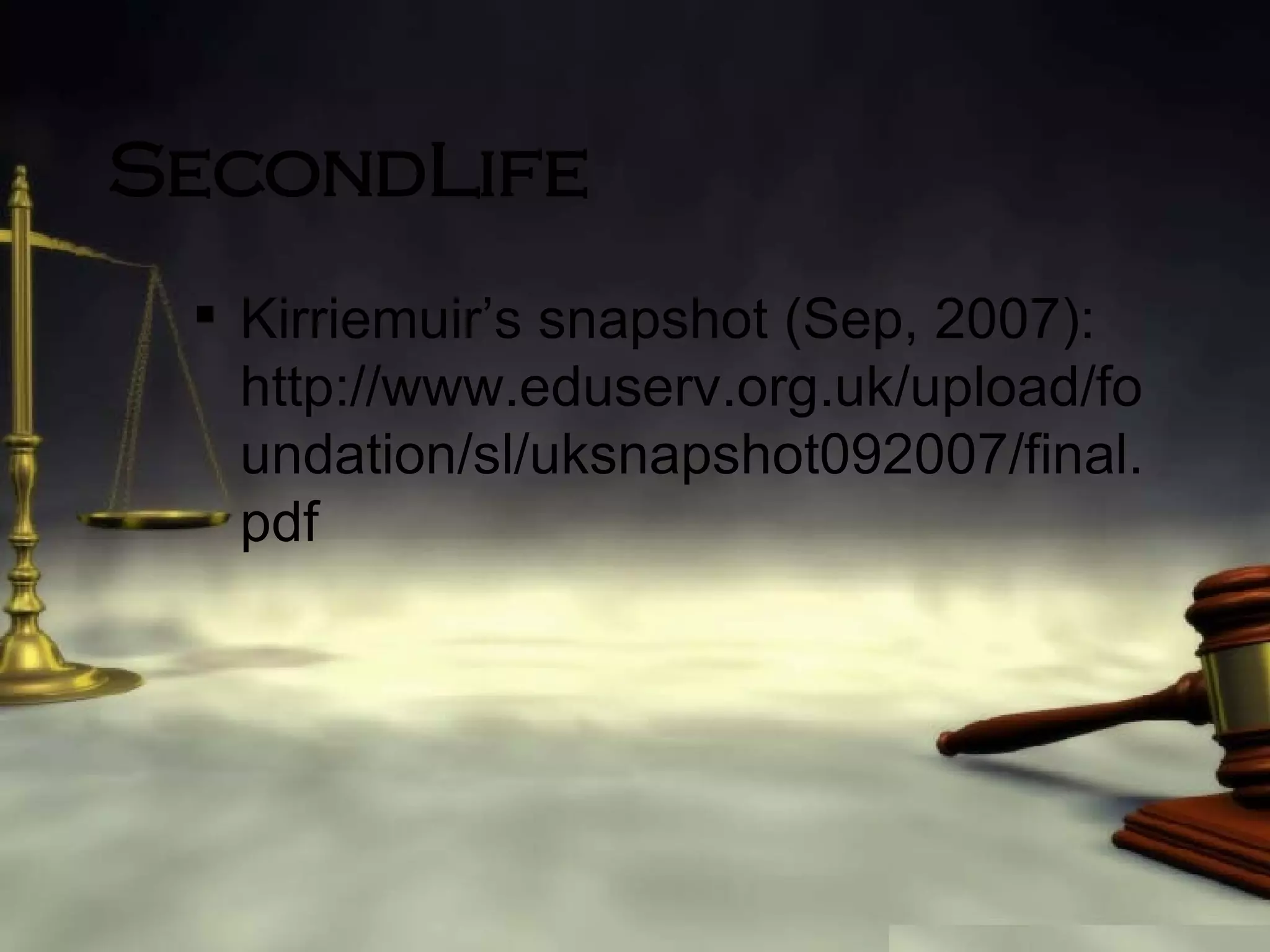 SecondLife Kirriemuir’s snapshot (Sep, 2007): http://www.eduserv.org.uk/upload/foundation/sl/uksnapshot092007/final.pdf 