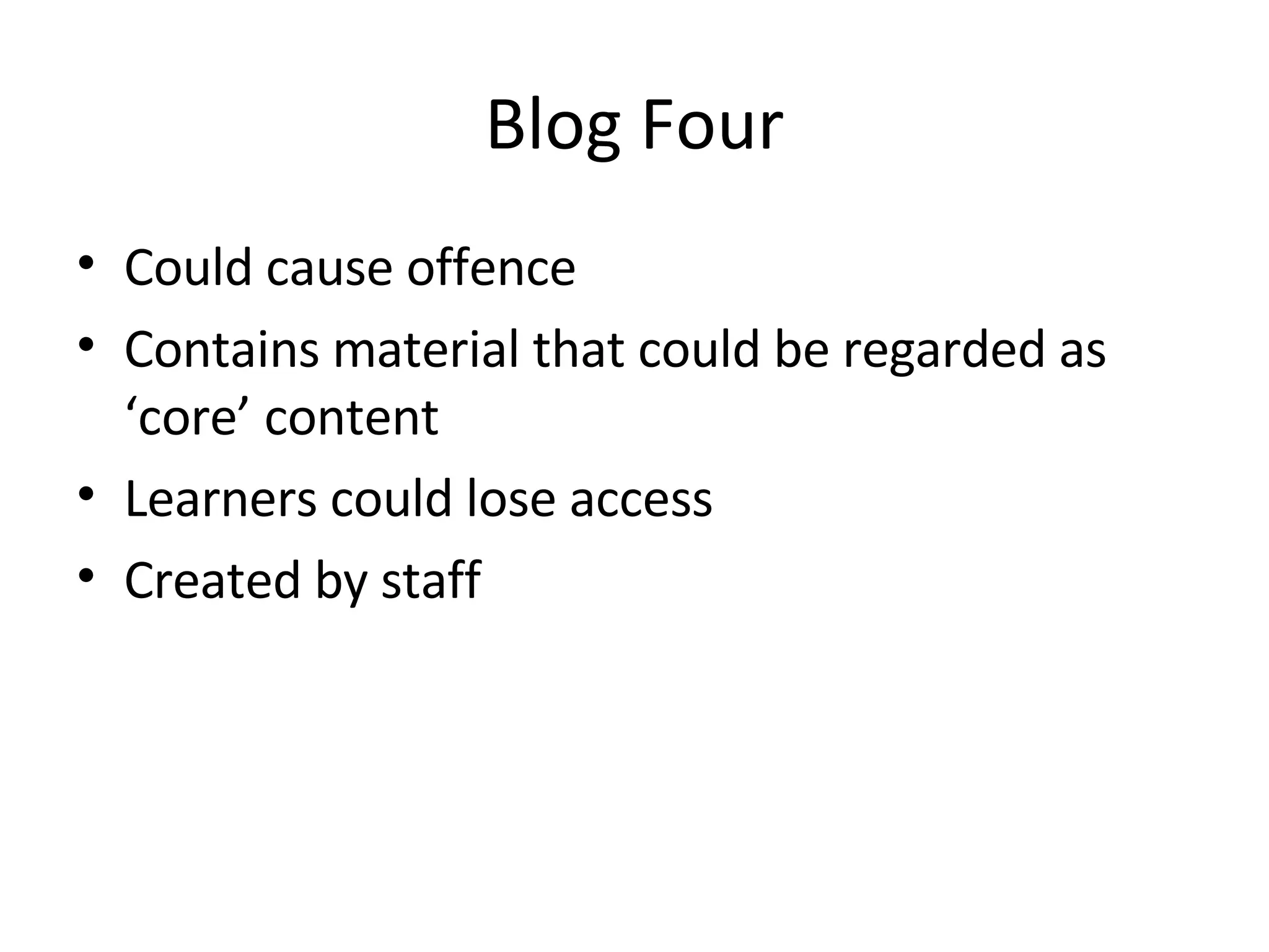 Blog Four Could cause offence Contains material that could be regarded as ‘core’ content Learners could lose access Created by staff 