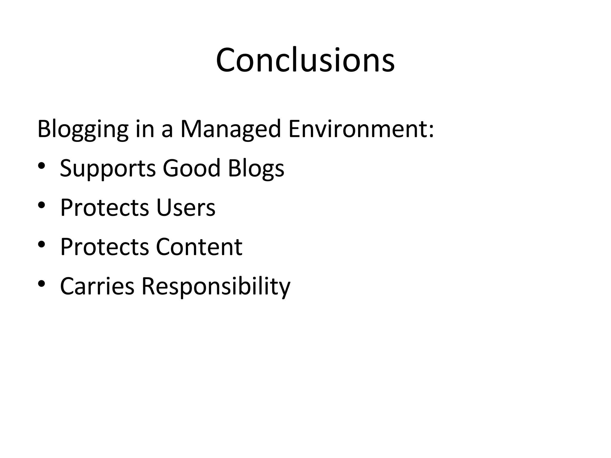 Conclusions Blogging in a Managed Environment: Supports Good Blogs Protects Users Protects Content Carries Responsibility 