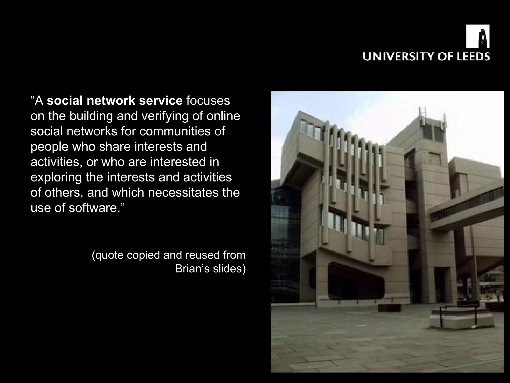 “ A  social network service  focuses on the building and verifying of online social networks for communities of people who share interests and activities, or who are interested in exploring the interests and activities of others, and which necessitates the use of software.” (quote copied and reused from Brian’s slides) 