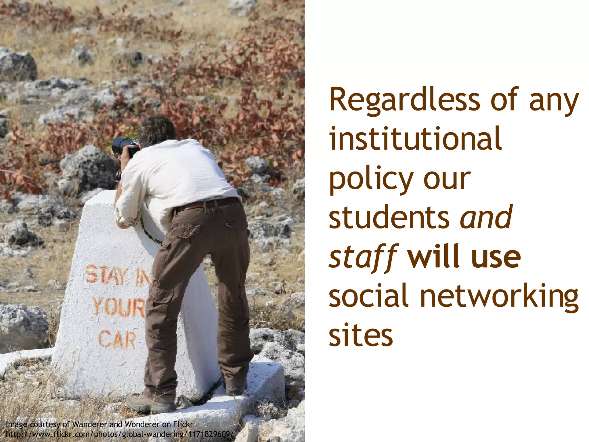 Regardless of any institutional policy our students  and staff   will use  social networking sites Image courtesy of Wanderer and Wonderer on Flickr http://www.flickr.com/photos/global-wandering/1171829609/ 