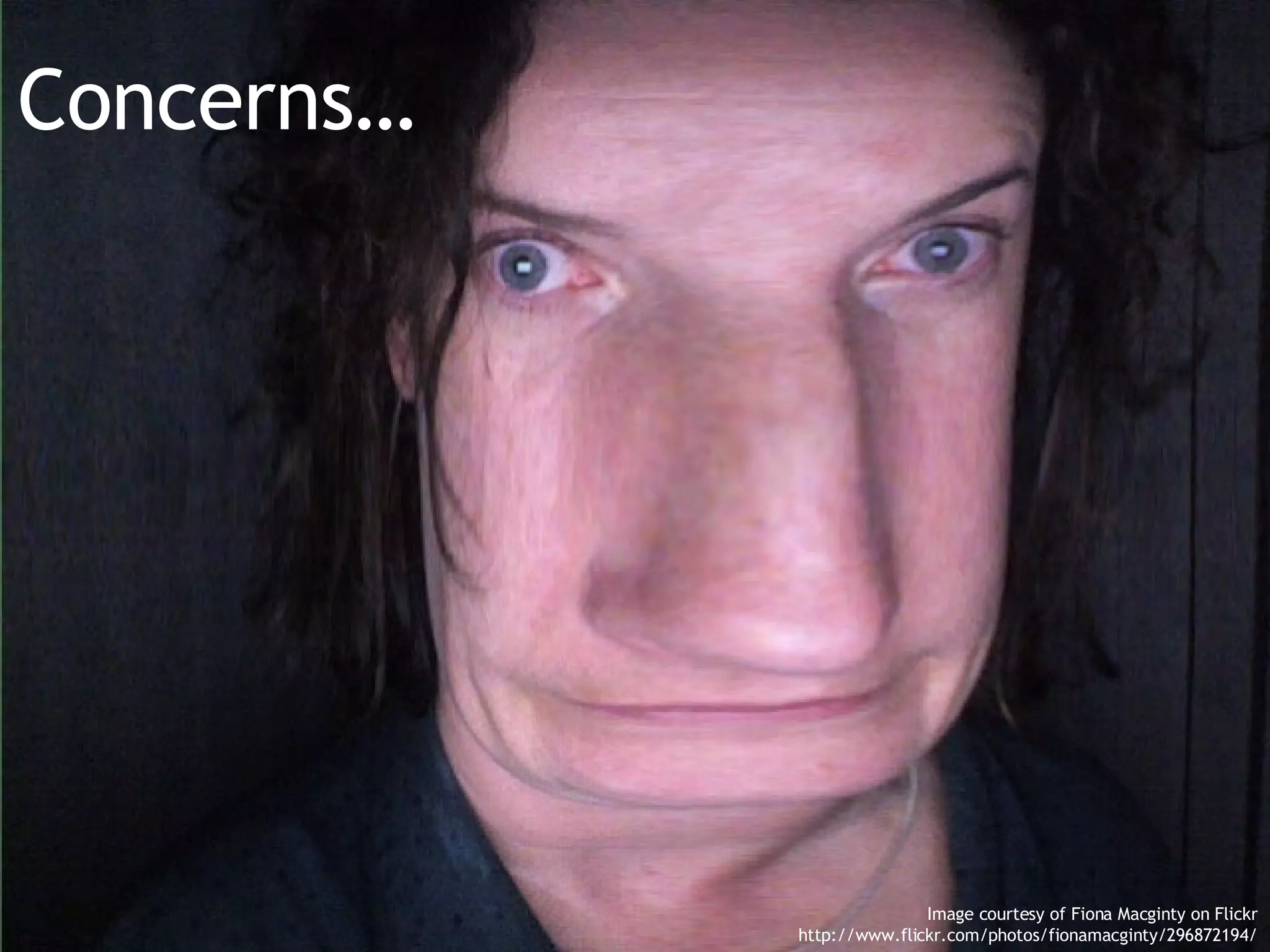 Concerns… Image courtesy of Fiona Macginty on Flickr http://www.flickr.com/photos/fionamacginty/296872194/ 