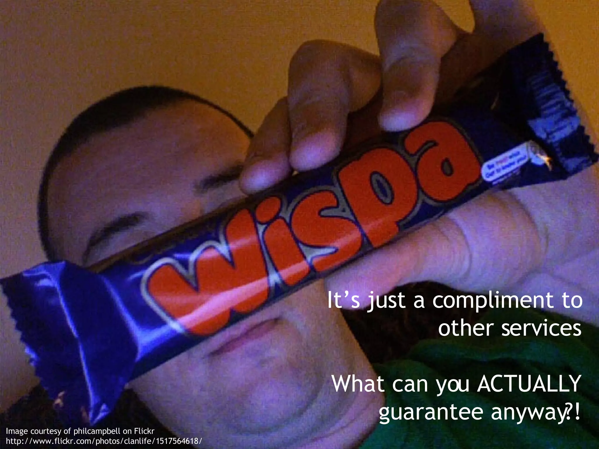 It’s just a compliment to other services What can you ACTUALLY guarantee anyway?! Image courtesy of philcampbell on Flickr http://www.flickr.com/photos/clanlife/1517564618/ 