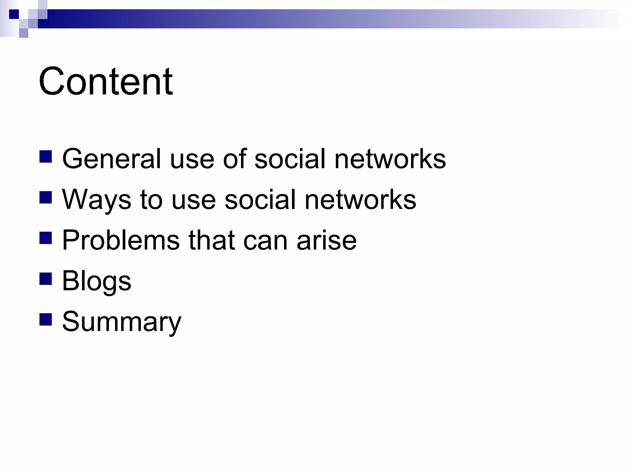 General use of social networks Ways to use social networks Problems that can arise Blogs Summary Content 