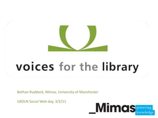 Bethan Ruddock, Mimas, University of Manchester UKOLN Social Web day, 3/2/11 