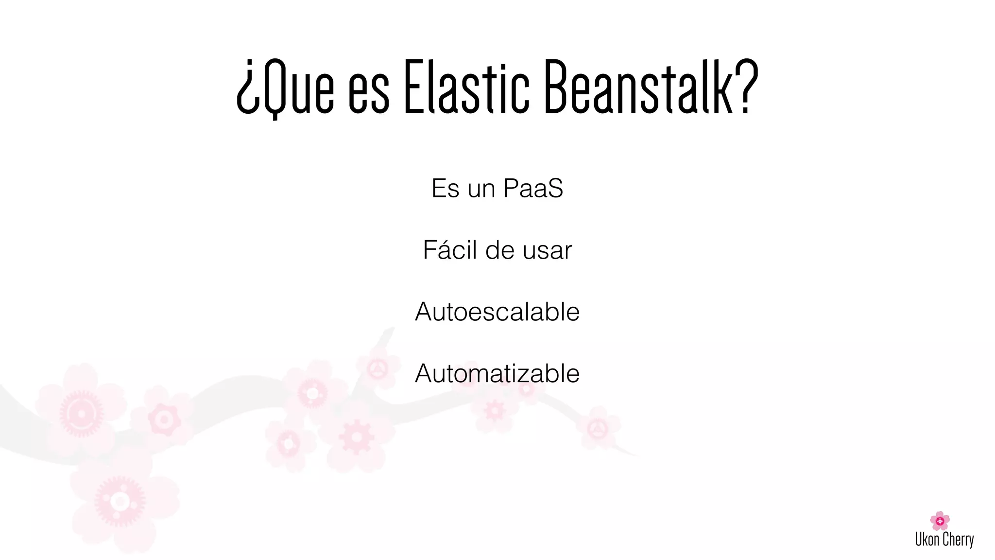 Es un PaaS
Fácil de usar
Autoescalable
Automatizable
¿QueesElasticBeanstalk?
 