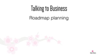 TalkingtoBusiness
Roadmap planning
Budget forecasting
Enterprise Architecture
Build or buy
 