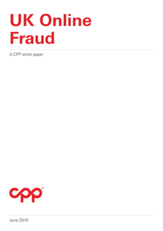 UK Online
Fraud
A CPP white paper




June 2010
 