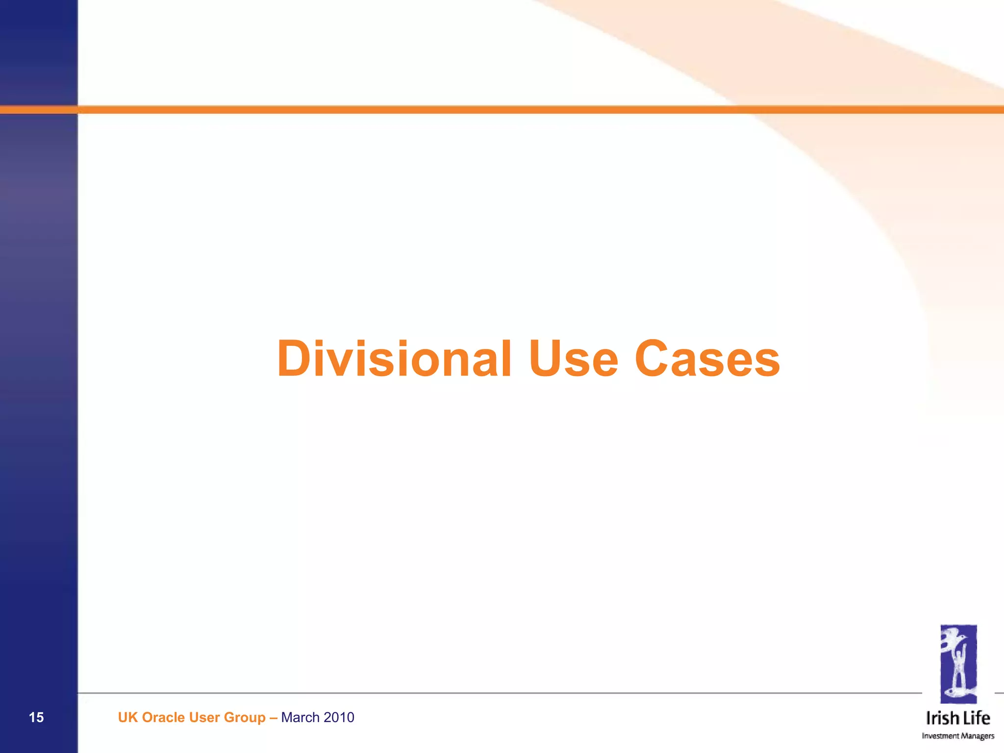 Divisional Use Cases




15   UK Oracle User Group – March 2010
 