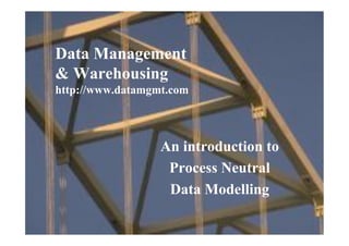 Data Management
      & Warehousing
      http://www.datamgmt.com



                                                       An introduction to
                                                        Process Neutral
                                                        Data Modelling
© 2006 Data Management & Warehousing   UKOUG: Business Intelligence & Reporting Tools SIG       Page 1 of 19
Speaker: David M. Walker                 Institute of Physics, 76 Portland Place, London    31 January 2006
 