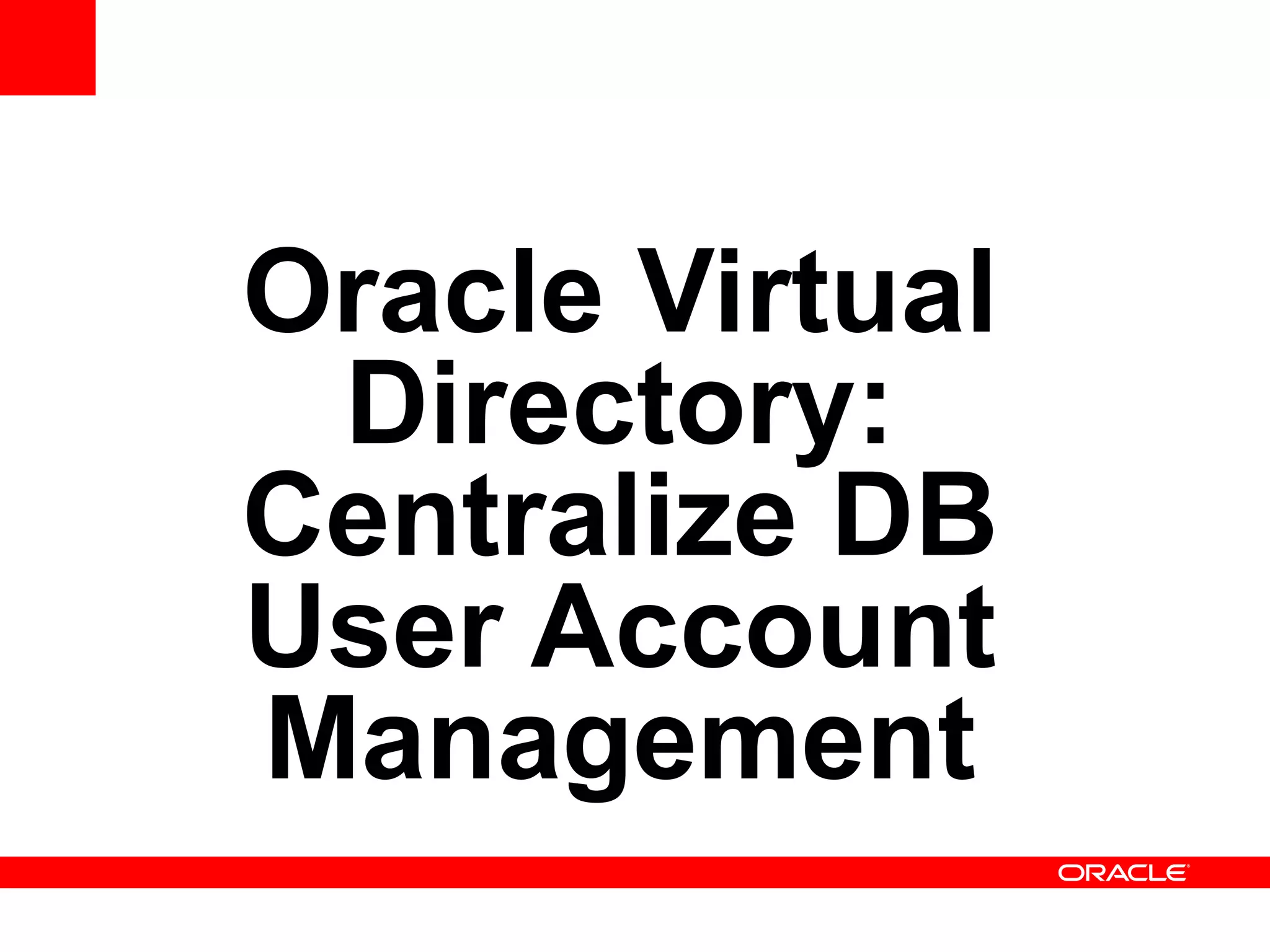 Oracle Virtual
Directory:
Centralize DB
User Account
Management
 