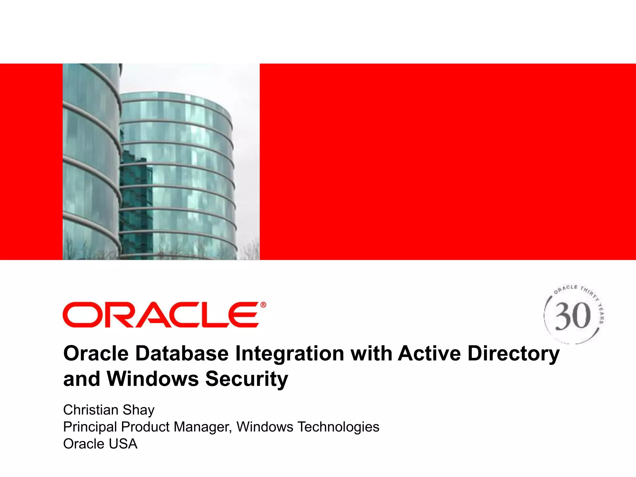 <Insert Picture Here>
Oracle Database Integration with Active Directory
and Windows Security
Christian Shay
Principal Product Manager, Windows Technologies
Oracle USA
 
