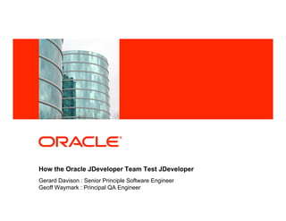 How the JDeveloper team test JDeveloper at UKOUG'08