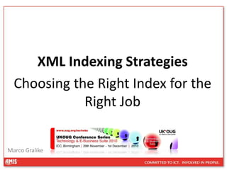 XML Indexing Strategies
Choosing the Right Index for the
Right Job
Marco Gralike
 