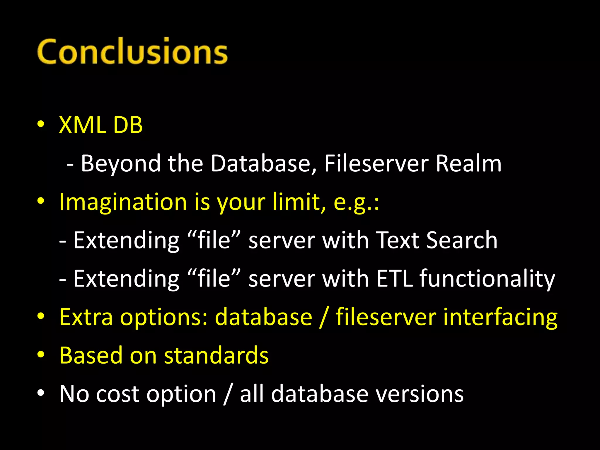 • XML DB
   - Beyond the Database, Fileserver Realm
• Imagination is your limit, e.g.:
  - Extending “file” server with Text Search
  - Extending “file” server with ETL functionality
• Extra options: database / fileserver interfacing
• Based on standards
• No cost option / all database versions
 
