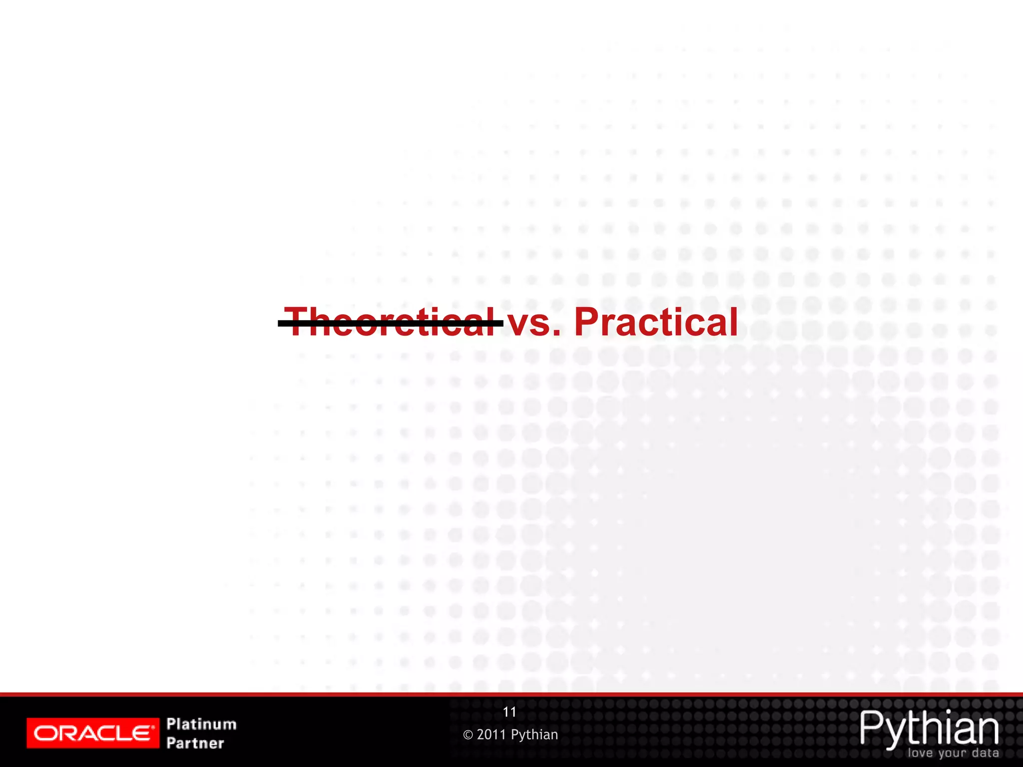 © 2011 Pythian Theoretical vs. Practical 11 