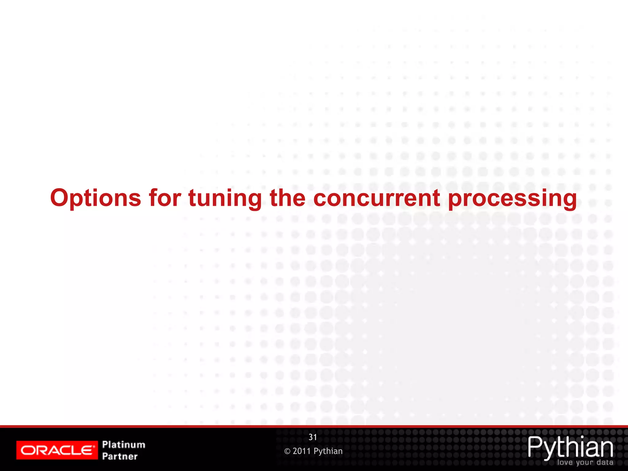© 2011 Pythian Options for tuning the concurrent processing 31 