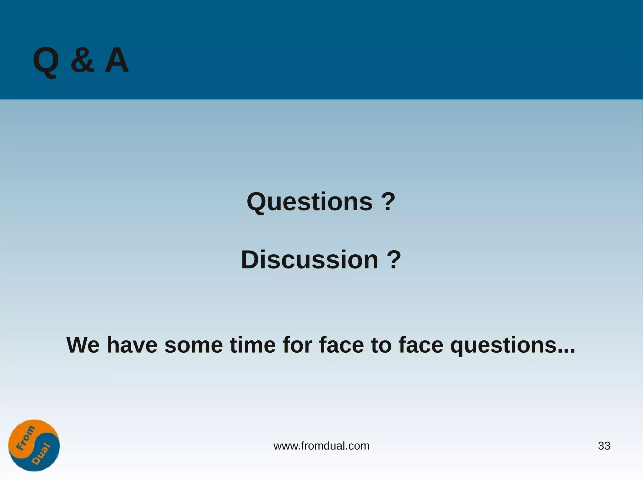 Q&A


                 Questions ?

                 Discussion ?


 We have some time for face to face questions...



                    www.fromdual.com               33
 