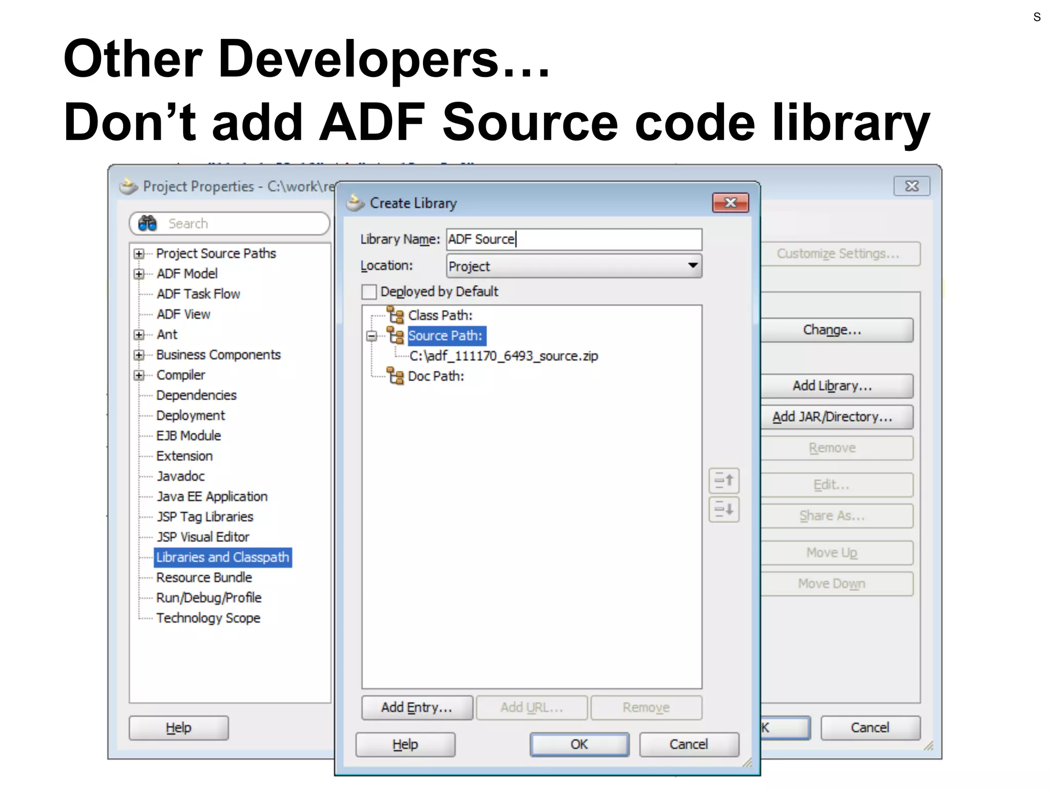 S

Other Developers…
Don’t add ADF Source code library

 