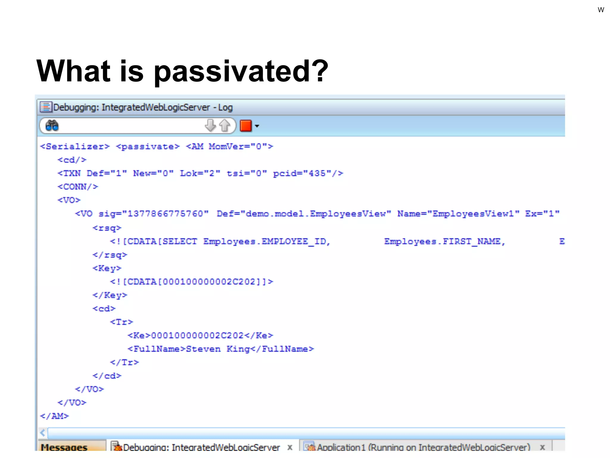 W

What is passivated?
○ Set logger:
oracle.jbo.server.Serializer
○ To:

 
