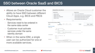 info@rittmanmead.com www.rittmanmead.com @rittmanmead
SSO between Oracle SaaS and BICS
34
• Allows an Oracle Cloud custome...