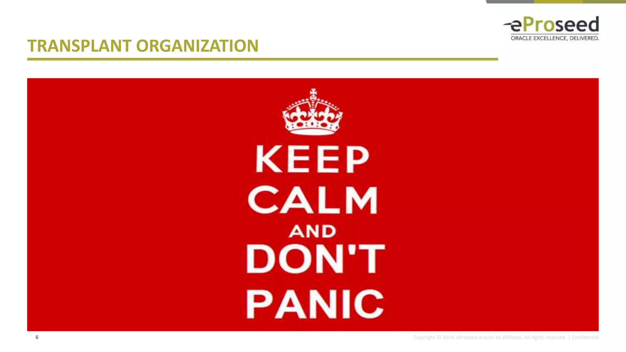 Copyright © 2014, eProseed and/or its affiliates. All rights reserved. | Confidential
TRANSPLANT ORGANIZATION
6
 