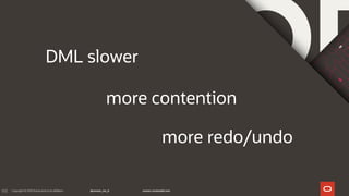193
DML slower
more contention
more redo/undo
 