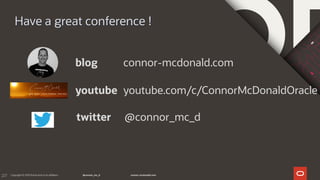 227
Have a great conference !
youtube youtube.com/c/ConnorMcDonaldOracle
blog connor-mcdonald.com
twitter @connor_mc_d
 