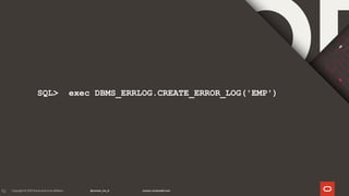 92
SQL> exec DBMS_ERRLOG.CREATE_ERROR_LOG('EMP')
 