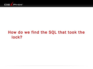 How do we find the SQL that took the
lock?

 