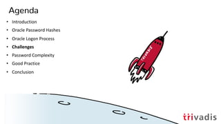 Agenda
• Introduction
• Oracle Password Hashes
• Oracle Logon Process
• Challenges
• Password Complexity
• Good Practice
• Conclusion
01.12.20 UKOUG - Oracle passwords, but secure!28
 
