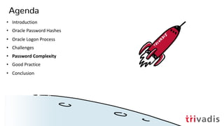Agenda
• Introduction
• Oracle Password Hashes
• Oracle Logon Process
• Challenges
• Password Complexity
• Good Practice
• Conclusion
01.12.20 UKOUG - Oracle passwords, but secure!33
 