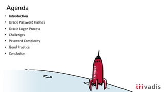 Agenda
• Introduction
• Oracle Password Hashes
• Oracle Logon Process
• Challenges
• Password Complexity
• Good Practice
• Conclusion
01.12.20 UKOUG - Oracle passwords, but secure!6
 