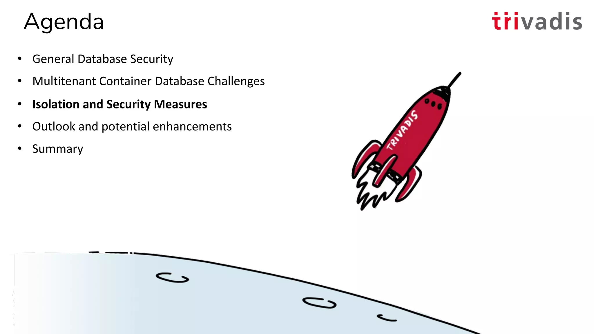 Agenda
• General Database Security
• Multitenant Container Database Challenges
• Isolation and Security Measures
• Outlook and potential enhancements
• Summary
03.12.2019 UKOUG Techfest 2019 - PDB Isolation and Security16
 